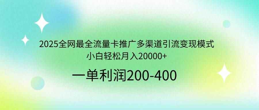 （14126期）2025全网最全流量卡推广多渠道引流变现模式，小白轻松月入20000+9-enhui99