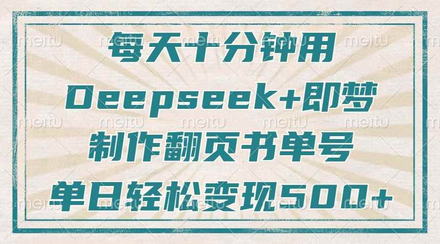（14123期）每天十分钟，用Deepseek+即梦，制作翻页书单号，疯狂涨粉，单日变现500+9-enhui99