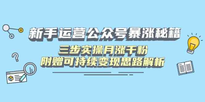 （14111期）新手运营公众号暴涨秘籍，三步实操月涨千粉，附赠可持续变现思路解析9-enhui99