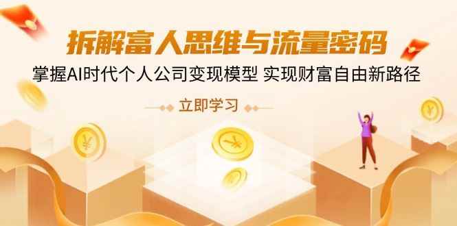 （14110期）拆解富人思维与流量密码，掌握AI时代个人公司变现模型 实现财富自由新路径9-enhui99