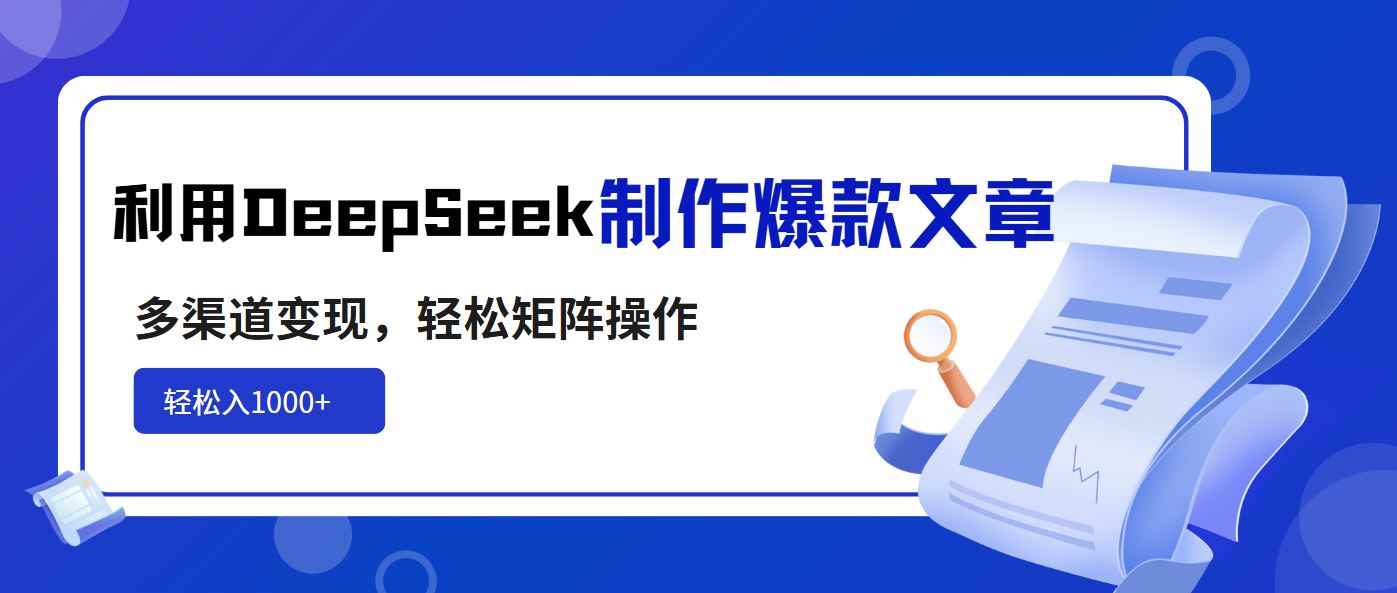 （14595期）利用DeepSeek制作爆款文章，多渠道变现，轻松矩阵操作，轻松日入1000+9-enhui99