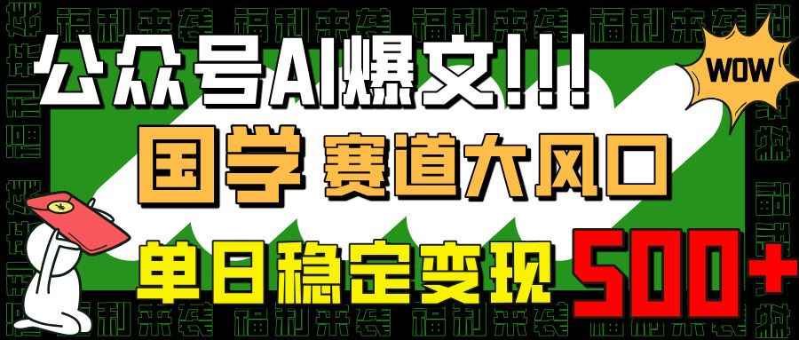 （14586期）公众号AI爆文，国学赛道大风口，小白轻松上手，单日稳定变现500+9-enhui99