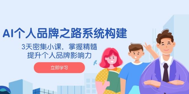 （14566期）AI 个人品牌之路系统构建，3天密集小课，掌握精髓，提升个人品牌影响力9-enhui99