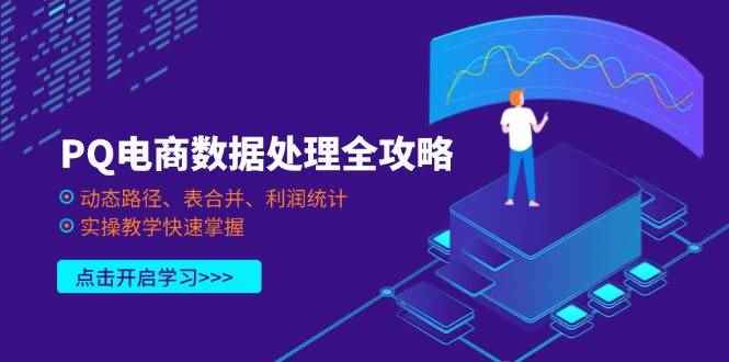 （14240期）PQ电商数据处理全攻略，动态路径、表合并、利润统计，实操教学快速掌握9-enhui99