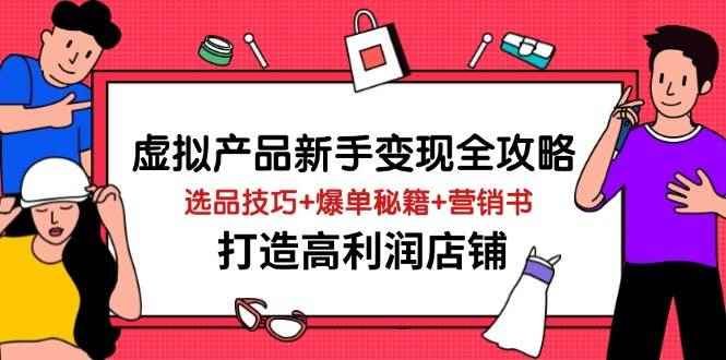（14223期）虚拟产品新手变现全攻略，选品技巧+爆单秘籍+营销书，打造高利润店铺9-enhui99