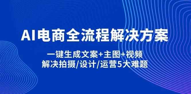 （14200期）AI电商全流程解决方案,一键生成文案+主图+视频,解决拍摄/设计/运营5大难题9-enhui99