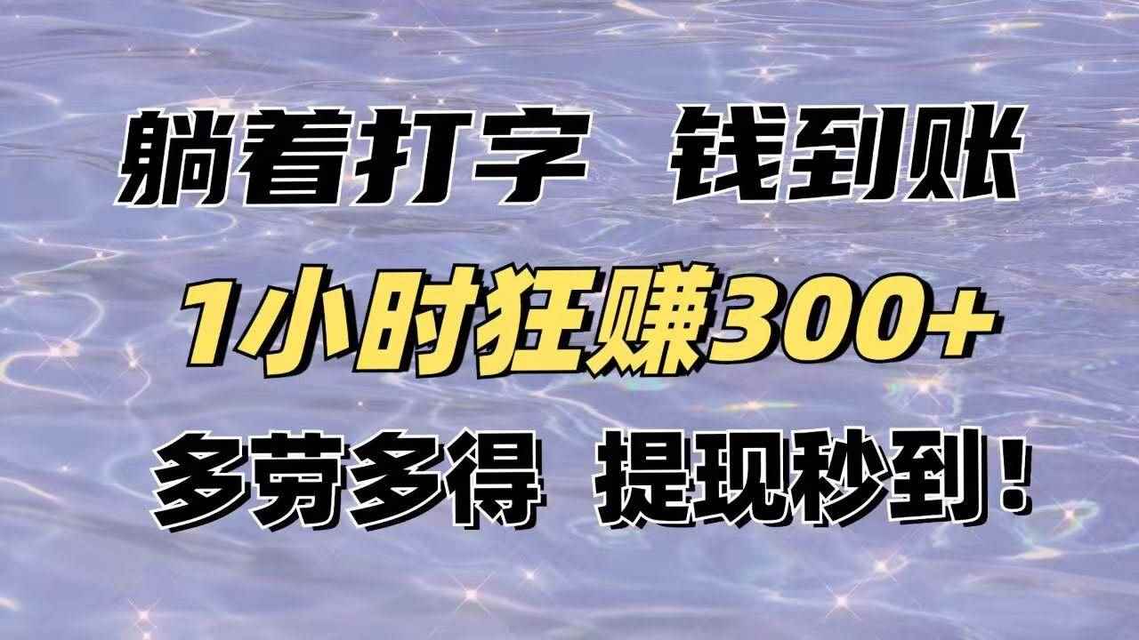 （14196期）躺着打字钱到账！1小时狂赚300+多劳多得，提现秒到！9-enhui99