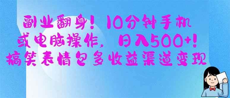 （14193期）副业翻身！10分钟手机或电脑操作，日入500+,搞笑表情包多收益渠道变现9-enhui99