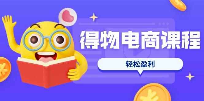 （14146期）得物电商课程合集，选品、优化、定价全攻略，7天SOP单品爆红，轻松盈利9-enhui99