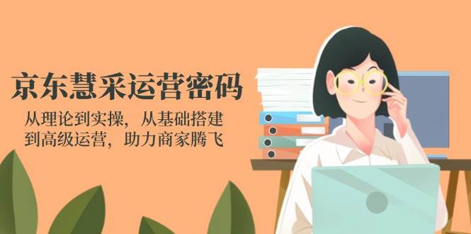 （14248期）京东慧采运营密码：从理论到实操，从基础搭建到高级运营，助力商家腾飞9-enhui99