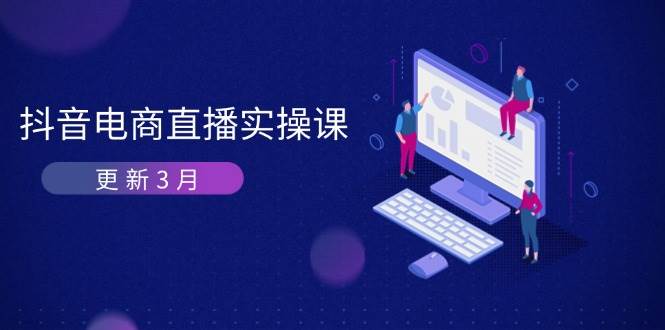 图片[1]9-（14253期）抖音电商直播实操课-更新3月 深度剖析算法机制 快速提升直播GMV与带货变现9-enhui99