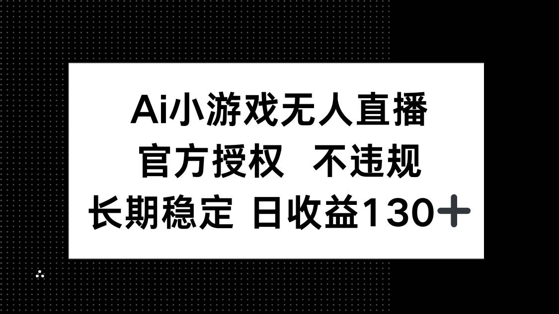 （14260期）AI小游戏无人直播，官方授权 不违规，单日平均收益130+9-enhui99