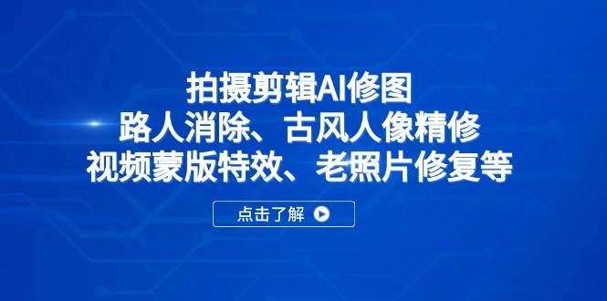 （14277期）拍摄剪辑AI修图：路人消除、古风人像精修、视频蒙版特效、老照片修复等9-enhui99
