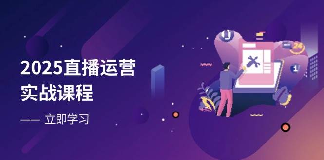 图片[1]9-（14276期）2025直播运营实战课程，零基础入门到流量优化，快速提升直播间表现9-enhui99