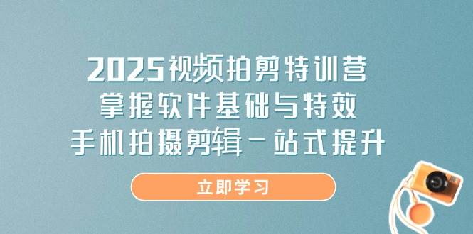 图片[1]9-（14272期）2025视频拍剪特训营，掌握软件基础与特效，手机拍摄剪辑一站式提升9-enhui99