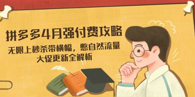 （14379期）拼多多4月强付费攻略，无限上秒杀带横幅，憋自然流量，大促更新全解析9-enhui99