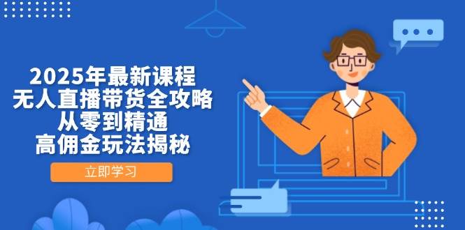 图片[1]9-（14378期）2025年最新课程，无人直播带货全攻略，从零到精通，高佣金玩法揭秘9-enhui99