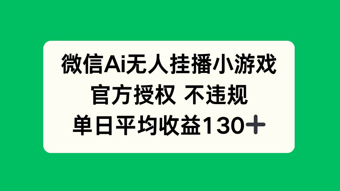 （14396期）微信AI无人挂播小游戏，官方授权 不违规，单日收益130+9-enhui99