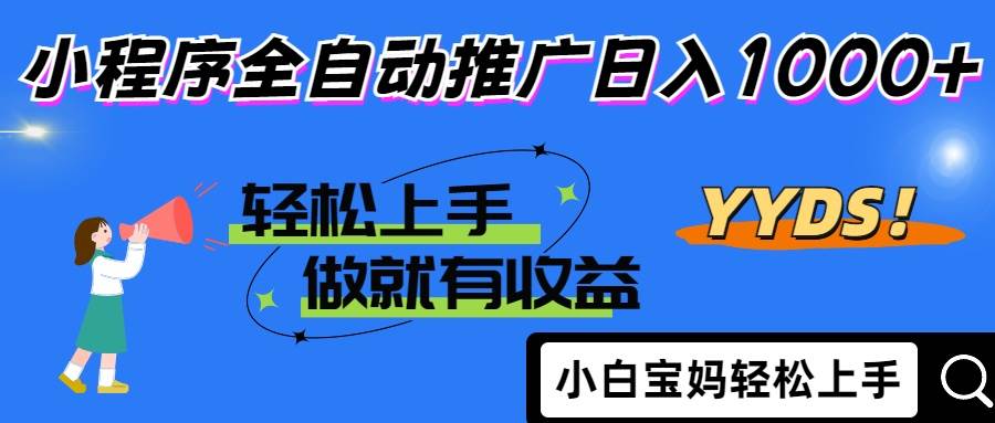 （14409期）2025年最新风口，小程序自动推广，，稳定日入1000+，小白轻松上手9-enhui99