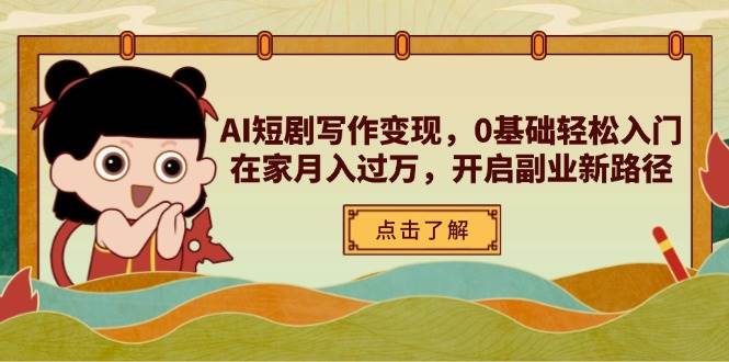 图片[1]9-（14407期）AI短剧写作变现，0基础轻松入门，在家月入过万，开启副业新路径9-enhui99