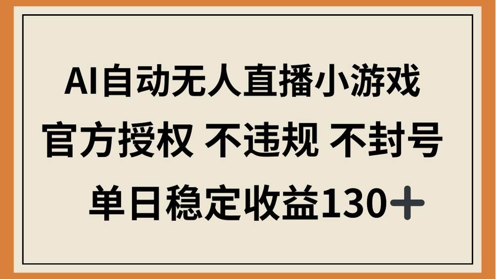（14438期）AI自动无人直播小游戏，官方授权 不违规 不封号，单日稳定收益130+9-enhui99