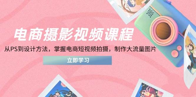 图片[1]9-（14429期）电商摄影视频课程，从PS到设计方法，掌握电商短视频拍摄，制作大流量图片9-enhui99