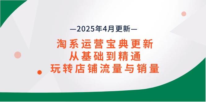 （14468期）淘系运营宝典2025年4月更新，从基础到精通，玩转店铺流量与销量9-enhui99