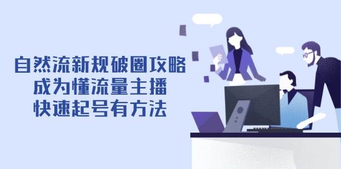 图片[1]9-（14489期）自然流新规破圈攻略【4月6更新】：成为懂流量主播，快速起号有方法9-enhui99