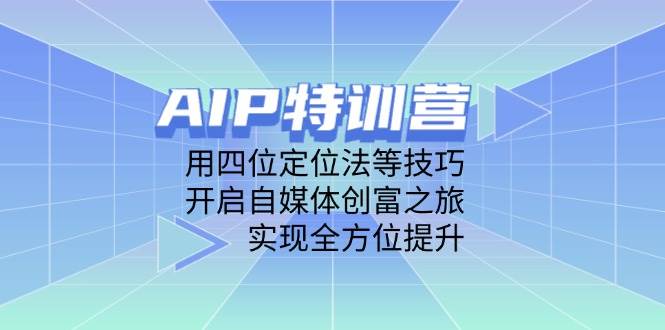 图片[1]9-（14530期）AIP特训营，用四位定位法等技巧，开启自媒体创富之旅，实现全方位提升9-enhui99
