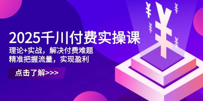 图片[1]9-（14533期）2025千川付费实操课，理论+实战，解决付费难题，精准把握流量，实现盈利9-enhui99