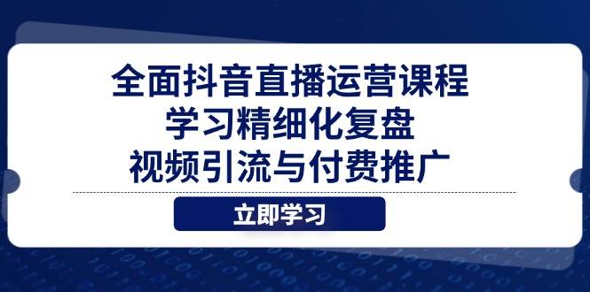 （14558期）全面抖音直播运营课程，学习精细化复盘、视频引流与付费推广9-enhui99