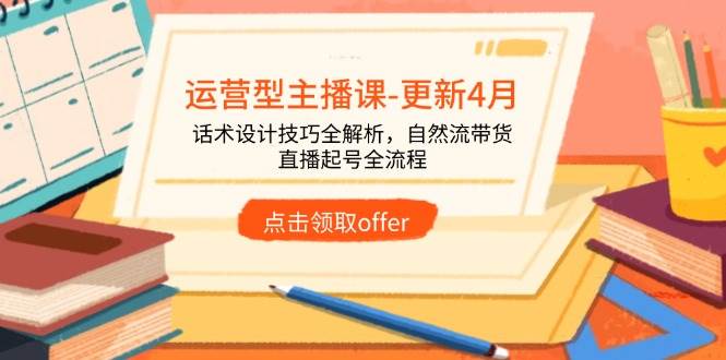 （14610期）运营型主播课-更新4月，话术设计技巧全解析，自然流带货，直播起号全流程9-enhui99