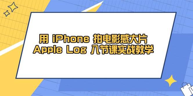 (14636期)用 iPhone 拍电影感大片,Apple Log 8节课实战教学9-enhui99