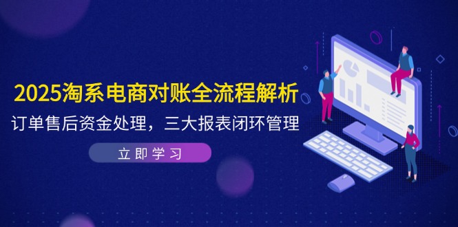 （14717期）2025淘系电商对账全流程解析，订单售后资金处理，三大报表闭环管理9-enhui99