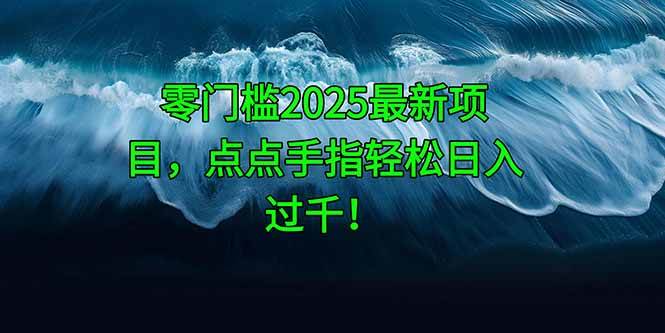 （14744期）零门槛2025最新项目，点点手指轻松日入过千！9-enhui99