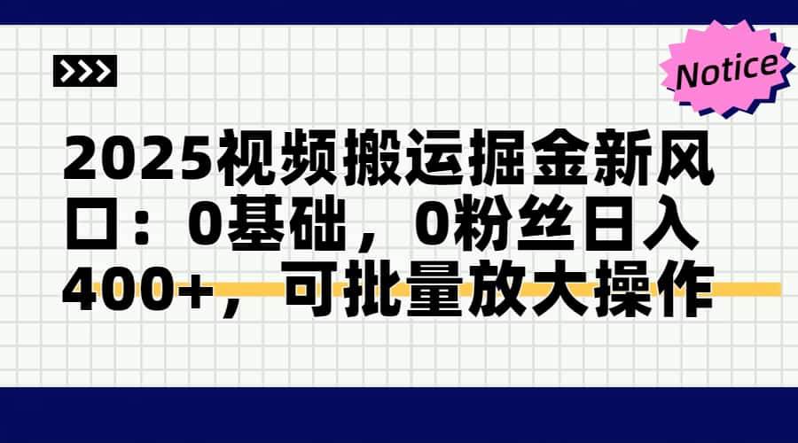 （14754期）2025视频搬运掘金新风口:0基础，0粉丝日入400+，可批量放大操作9-enhui99