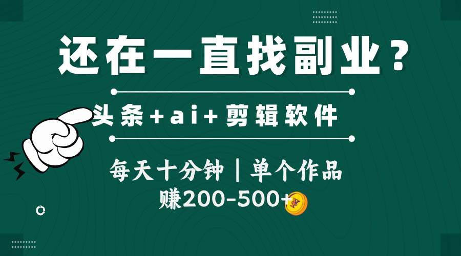 头条全新玩发加持软件搬视频，每天十分钟，单个作品收入200-500左右9-enhui99