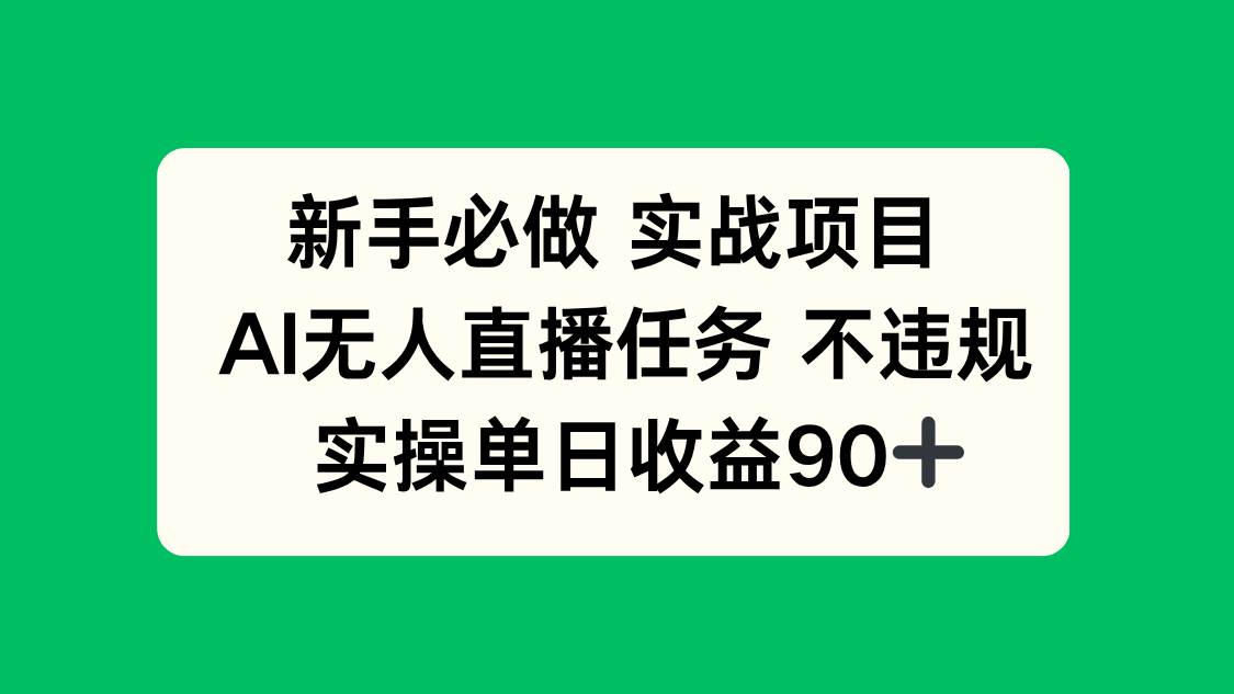 （14901期）新手必做实战项目，AI无人直播任务 不违规，实操单日收益90+9-enhui99