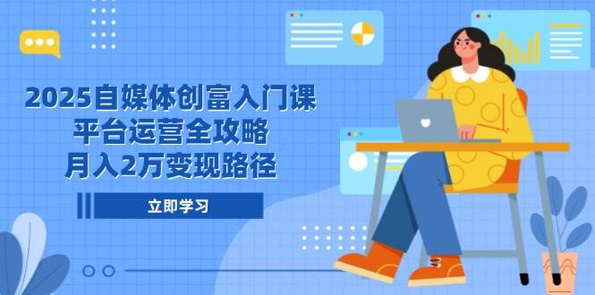 图片[1]9-（14924期）2025自媒体创富入门课，平台运营全攻略，月入2万变现路径9-enhui99