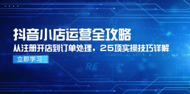 （14939期）抖音小店运营全攻略，从注册开店到订单处理，25项实操技巧详解9-enhui99