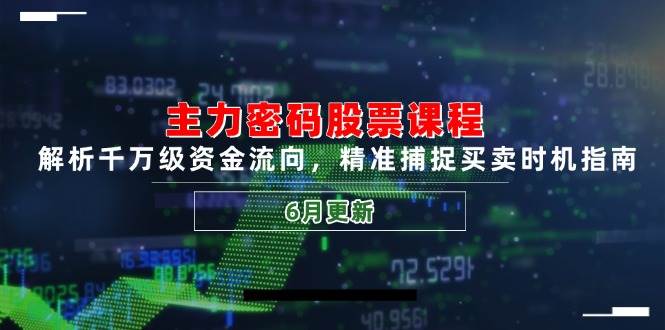 （14976期）主力密码股票课程，解析千万级资金流向，精准捕捉买卖时机指南（6月更新）9-enhui99