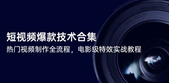 （14984期）短视频爆款技术合集，热门视频制作全流程，电影级特效实战教程9-enhui99