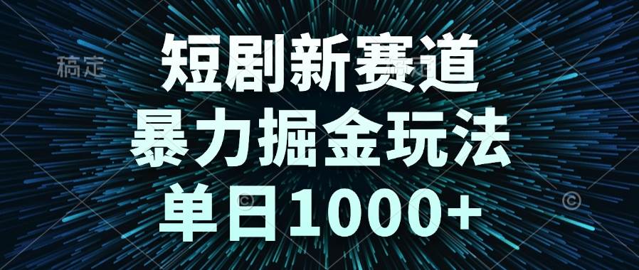 （14993期）短剧新赛道，暴力掘金玩法，单日1000+9-enhui99