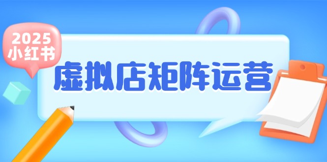 （15074期）小红书虚拟店矩阵运营，铺货少款笔记，半自动化，开店轻松玩副业9-enhui99