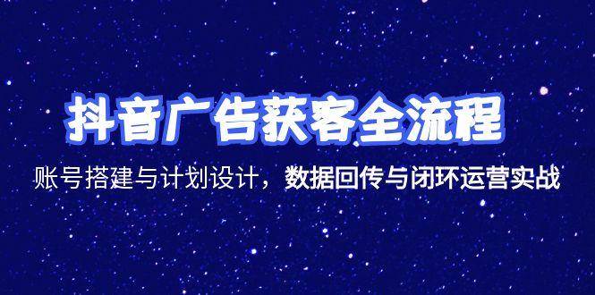 图片[1]9-（15122期）抖音广告获客全流程，账号搭建与计划设计，数据回传与闭环运营实战9-enhui99