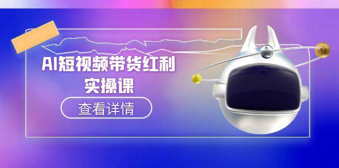 图片[1]9-（15137期）AI短视频带货红利实操，抖音算法与流量分配机制，AI辅助脚本生成实操指南9-enhui99