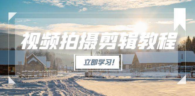 (15154期)视频拍摄剪辑教程,从基础操作到进阶,爆款视频全流程生产术9-enhui99