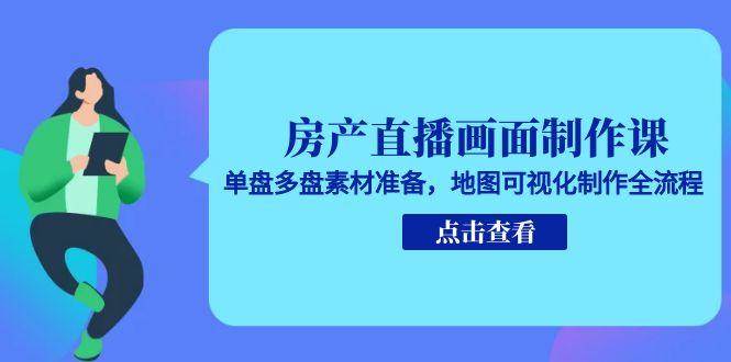 图片[1]9-（15156期）房产直播画面制作课，单盘多盘素材准备，地图可视化制作全流程9-enhui99