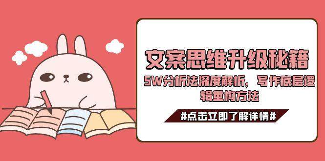 图片[1]9-（15151期）文案思维升级秘籍，5W分析法深度解析，写作底层逻辑重构方法9-enhui99