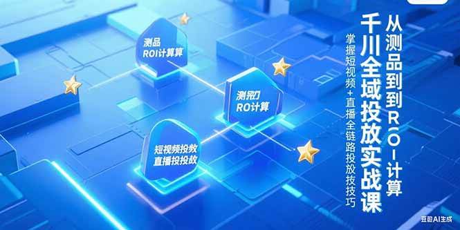 (15256期)千川全域投放实战课,从测品到ROI计算,掌握短视频+直播全链路投放技巧9-enhui99